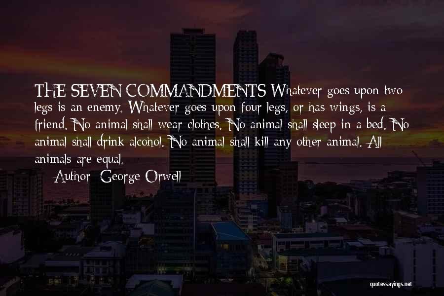 George Orwell Quotes: The Seven Commandments Whatever Goes Upon Two Legs Is An Enemy. Whatever Goes Upon Four Legs, Or Has Wings, Is