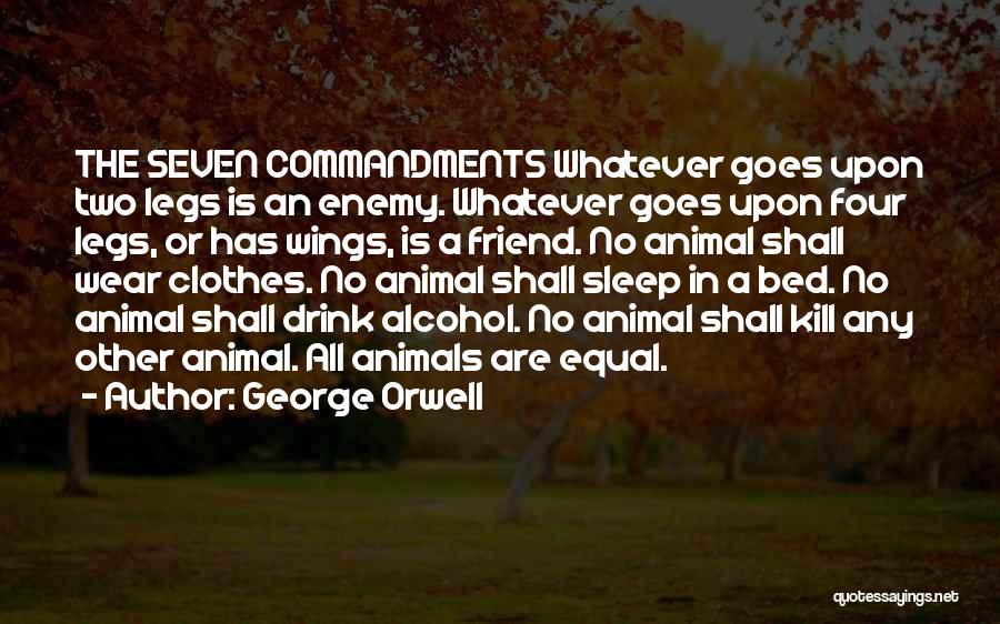 George Orwell Quotes: The Seven Commandments Whatever Goes Upon Two Legs Is An Enemy. Whatever Goes Upon Four Legs, Or Has Wings, Is