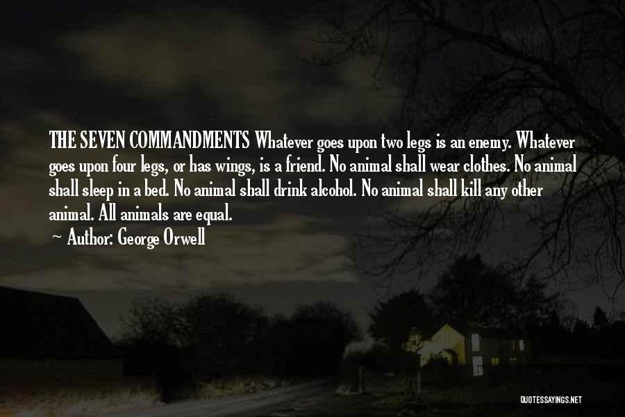 George Orwell Quotes: The Seven Commandments Whatever Goes Upon Two Legs Is An Enemy. Whatever Goes Upon Four Legs, Or Has Wings, Is