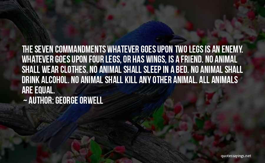 George Orwell Quotes: The Seven Commandments Whatever Goes Upon Two Legs Is An Enemy. Whatever Goes Upon Four Legs, Or Has Wings, Is