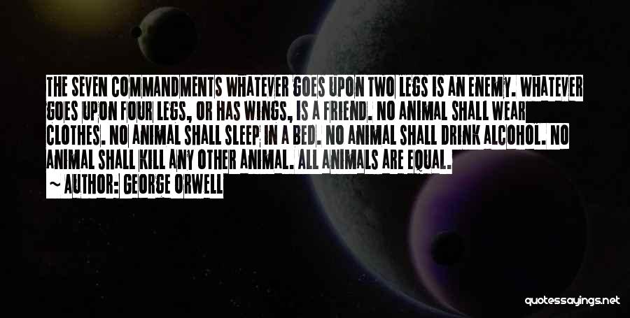 George Orwell Quotes: The Seven Commandments Whatever Goes Upon Two Legs Is An Enemy. Whatever Goes Upon Four Legs, Or Has Wings, Is