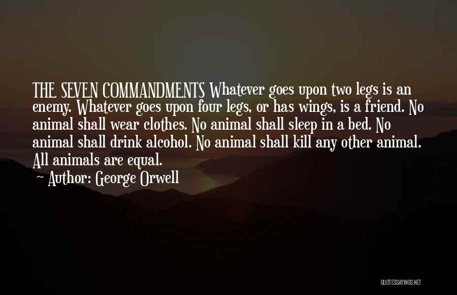 George Orwell Quotes: The Seven Commandments Whatever Goes Upon Two Legs Is An Enemy. Whatever Goes Upon Four Legs, Or Has Wings, Is