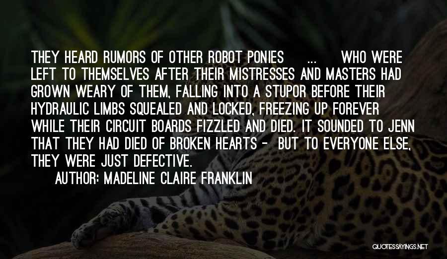 Madeline Claire Franklin Quotes: They Heard Rumors Of Other Robot Ponies [ ... ] Who Were Left To Themselves After Their Mistresses And Masters