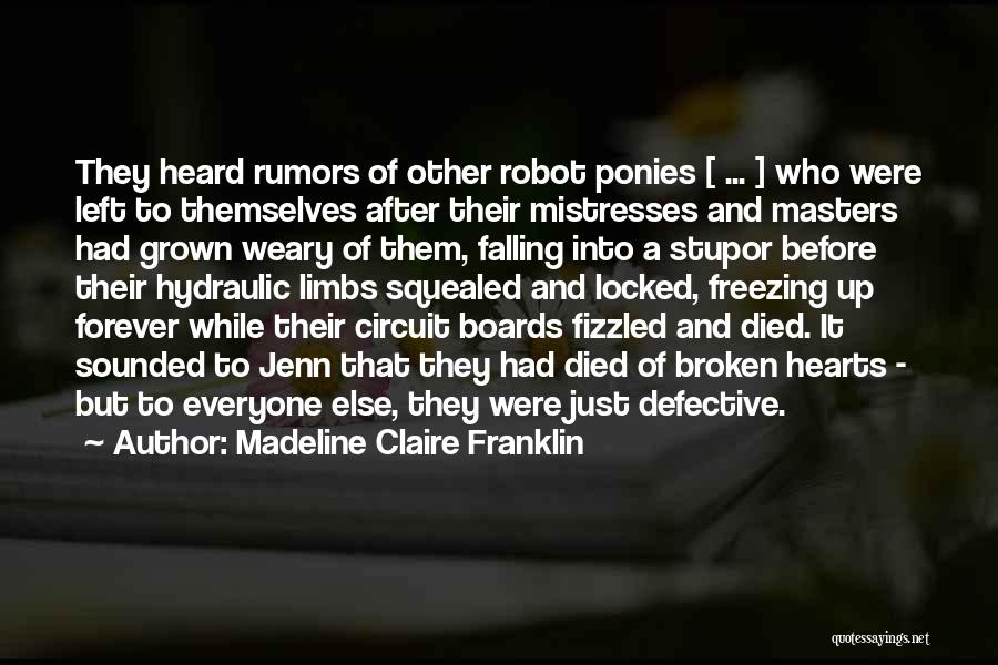 Madeline Claire Franklin Quotes: They Heard Rumors Of Other Robot Ponies [ ... ] Who Were Left To Themselves After Their Mistresses And Masters