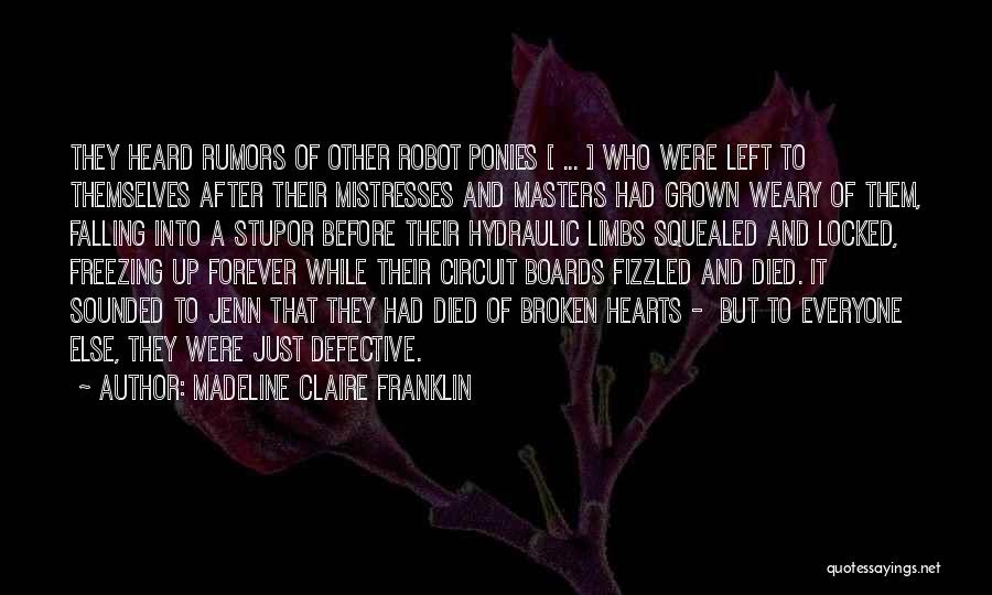 Madeline Claire Franklin Quotes: They Heard Rumors Of Other Robot Ponies [ ... ] Who Were Left To Themselves After Their Mistresses And Masters