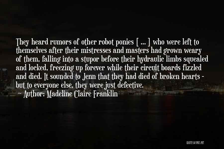 Madeline Claire Franklin Quotes: They Heard Rumors Of Other Robot Ponies [ ... ] Who Were Left To Themselves After Their Mistresses And Masters