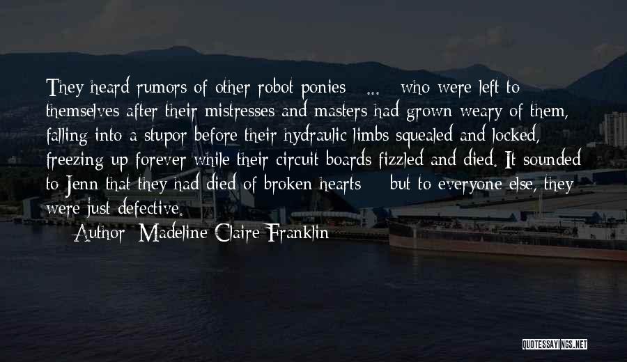 Madeline Claire Franklin Quotes: They Heard Rumors Of Other Robot Ponies [ ... ] Who Were Left To Themselves After Their Mistresses And Masters