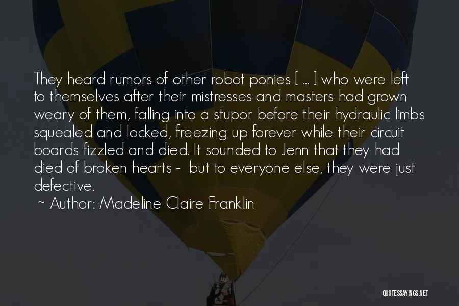 Madeline Claire Franklin Quotes: They Heard Rumors Of Other Robot Ponies [ ... ] Who Were Left To Themselves After Their Mistresses And Masters