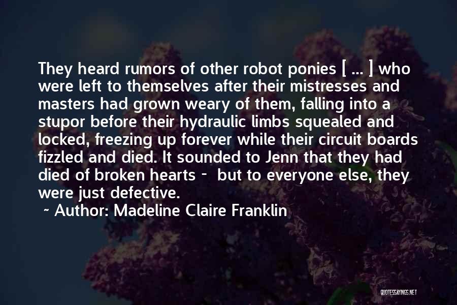 Madeline Claire Franklin Quotes: They Heard Rumors Of Other Robot Ponies [ ... ] Who Were Left To Themselves After Their Mistresses And Masters