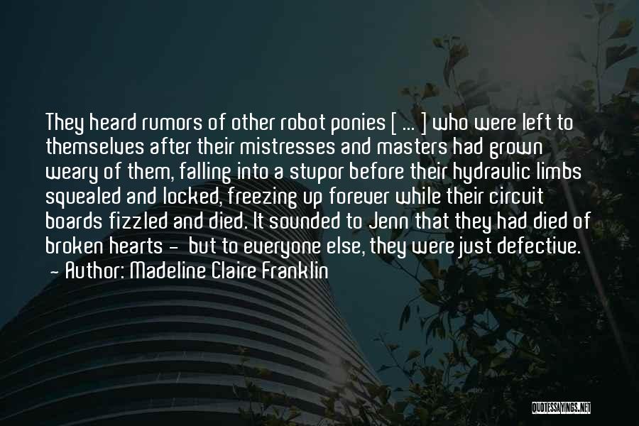 Madeline Claire Franklin Quotes: They Heard Rumors Of Other Robot Ponies [ ... ] Who Were Left To Themselves After Their Mistresses And Masters