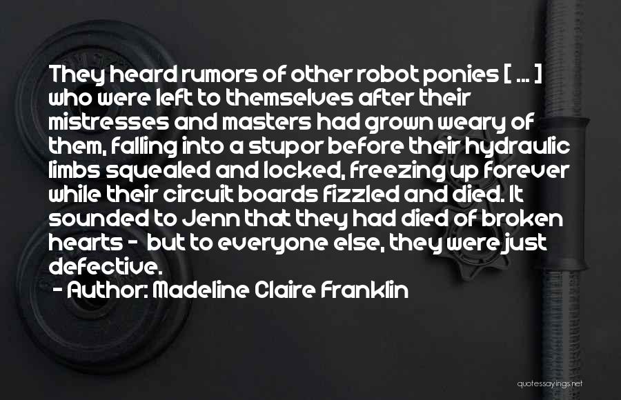 Madeline Claire Franklin Quotes: They Heard Rumors Of Other Robot Ponies [ ... ] Who Were Left To Themselves After Their Mistresses And Masters