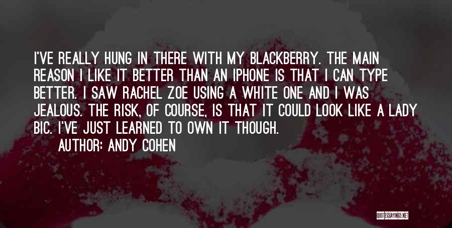 Andy Cohen Quotes: I've Really Hung In There With My Blackberry. The Main Reason I Like It Better Than An Iphone Is That