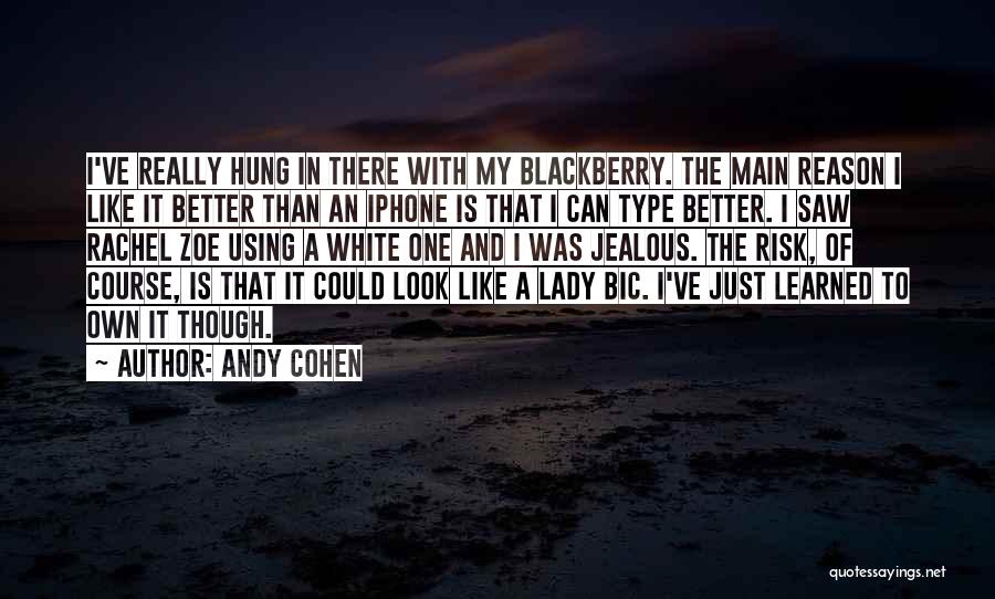 Andy Cohen Quotes: I've Really Hung In There With My Blackberry. The Main Reason I Like It Better Than An Iphone Is That