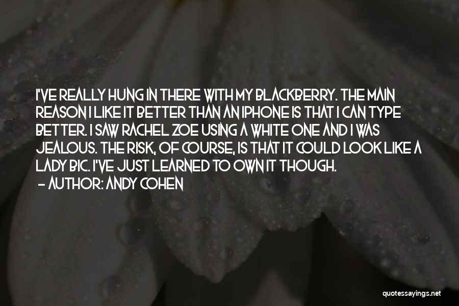 Andy Cohen Quotes: I've Really Hung In There With My Blackberry. The Main Reason I Like It Better Than An Iphone Is That