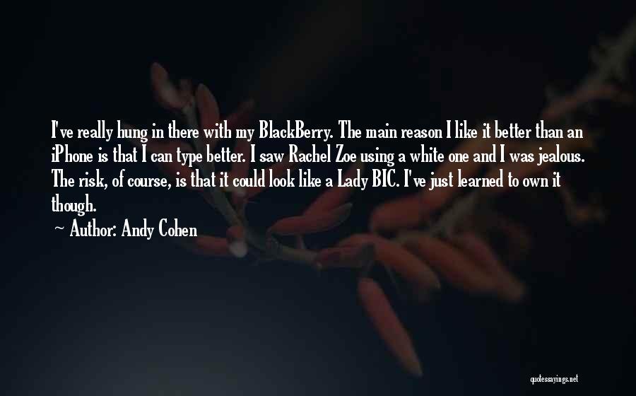 Andy Cohen Quotes: I've Really Hung In There With My Blackberry. The Main Reason I Like It Better Than An Iphone Is That