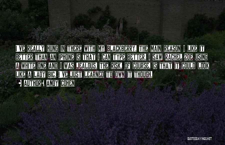 Andy Cohen Quotes: I've Really Hung In There With My Blackberry. The Main Reason I Like It Better Than An Iphone Is That
