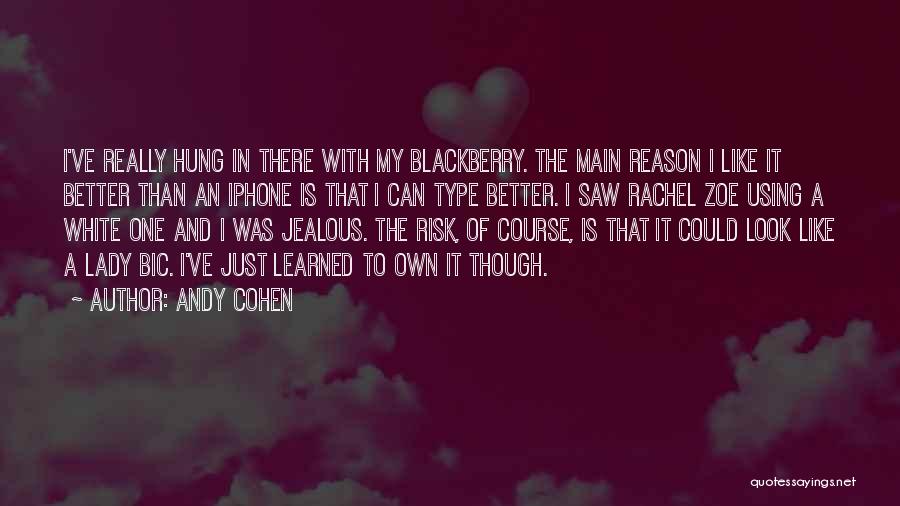 Andy Cohen Quotes: I've Really Hung In There With My Blackberry. The Main Reason I Like It Better Than An Iphone Is That