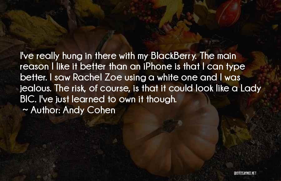 Andy Cohen Quotes: I've Really Hung In There With My Blackberry. The Main Reason I Like It Better Than An Iphone Is That