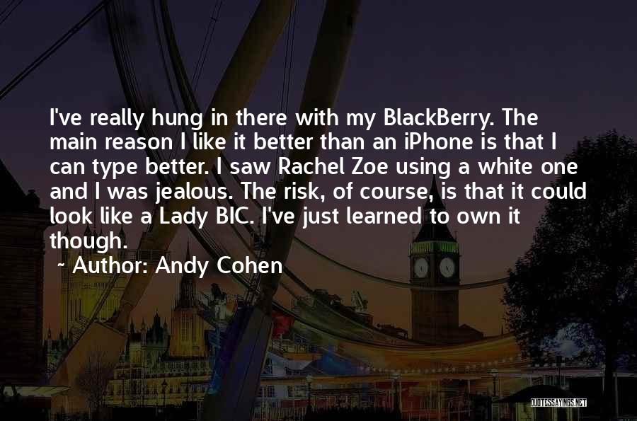 Andy Cohen Quotes: I've Really Hung In There With My Blackberry. The Main Reason I Like It Better Than An Iphone Is That