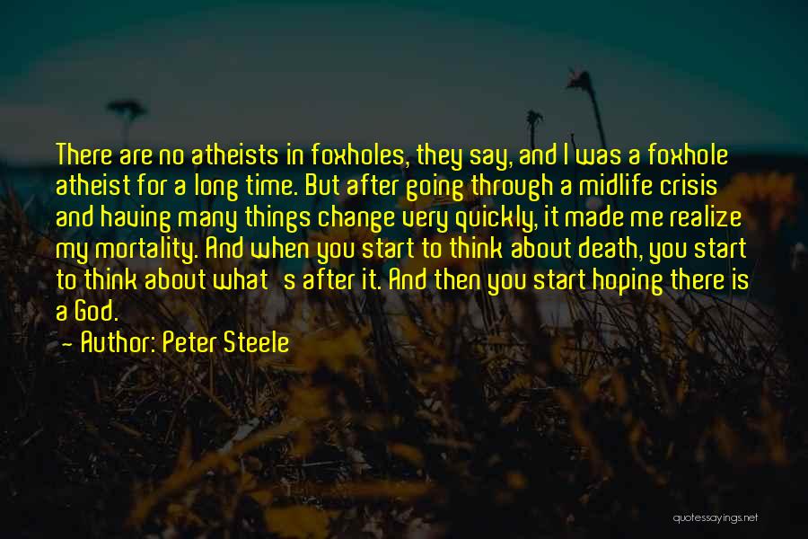 Peter Steele Quotes: There Are No Atheists In Foxholes, They Say, And I Was A Foxhole Atheist For A Long Time. But After