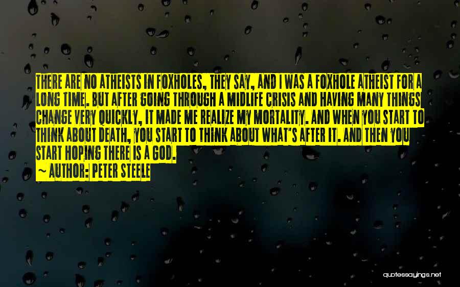 Peter Steele Quotes: There Are No Atheists In Foxholes, They Say, And I Was A Foxhole Atheist For A Long Time. But After