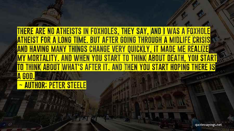 Peter Steele Quotes: There Are No Atheists In Foxholes, They Say, And I Was A Foxhole Atheist For A Long Time. But After