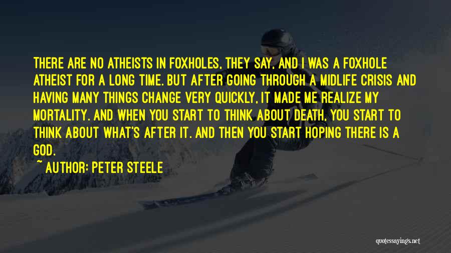 Peter Steele Quotes: There Are No Atheists In Foxholes, They Say, And I Was A Foxhole Atheist For A Long Time. But After