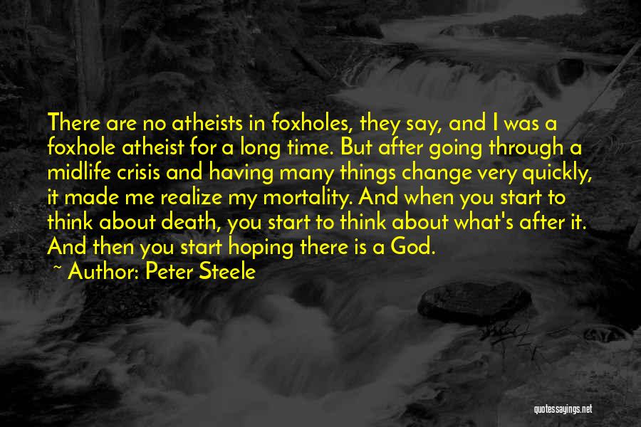 Peter Steele Quotes: There Are No Atheists In Foxholes, They Say, And I Was A Foxhole Atheist For A Long Time. But After