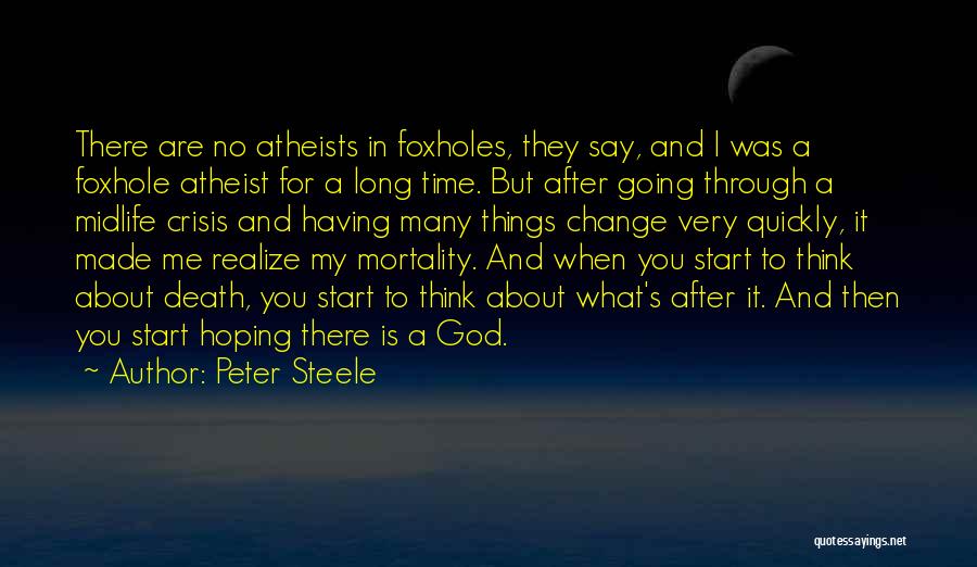 Peter Steele Quotes: There Are No Atheists In Foxholes, They Say, And I Was A Foxhole Atheist For A Long Time. But After