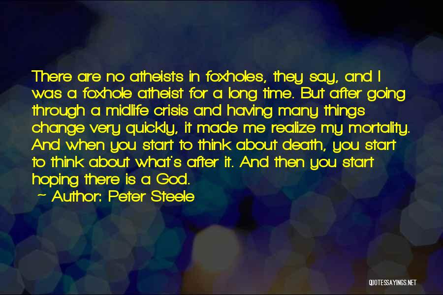 Peter Steele Quotes: There Are No Atheists In Foxholes, They Say, And I Was A Foxhole Atheist For A Long Time. But After