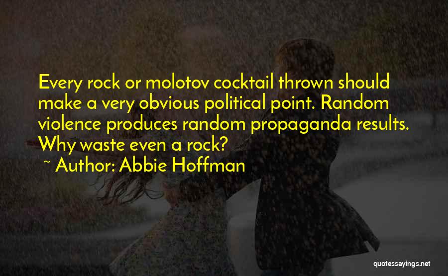 Abbie Hoffman Quotes: Every Rock Or Molotov Cocktail Thrown Should Make A Very Obvious Political Point. Random Violence Produces Random Propaganda Results. Why