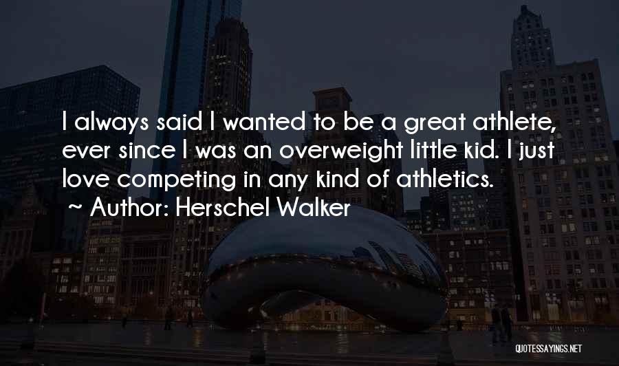 Herschel Walker Quotes: I Always Said I Wanted To Be A Great Athlete, Ever Since I Was An Overweight Little Kid. I Just