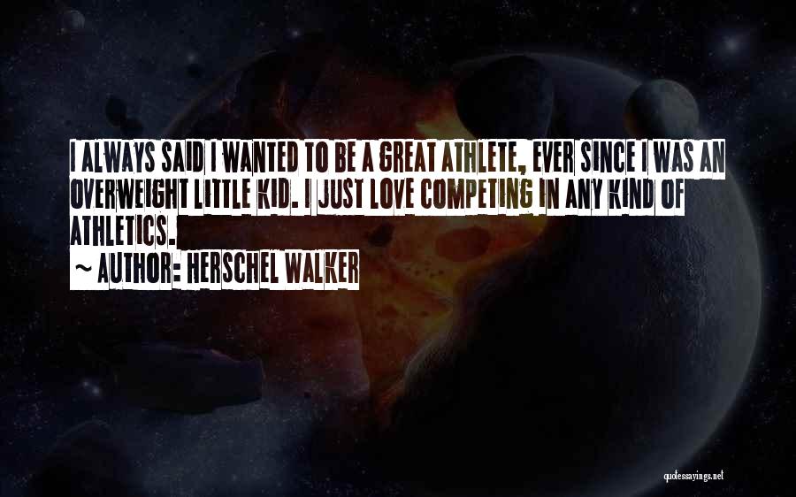 Herschel Walker Quotes: I Always Said I Wanted To Be A Great Athlete, Ever Since I Was An Overweight Little Kid. I Just