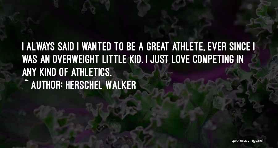 Herschel Walker Quotes: I Always Said I Wanted To Be A Great Athlete, Ever Since I Was An Overweight Little Kid. I Just