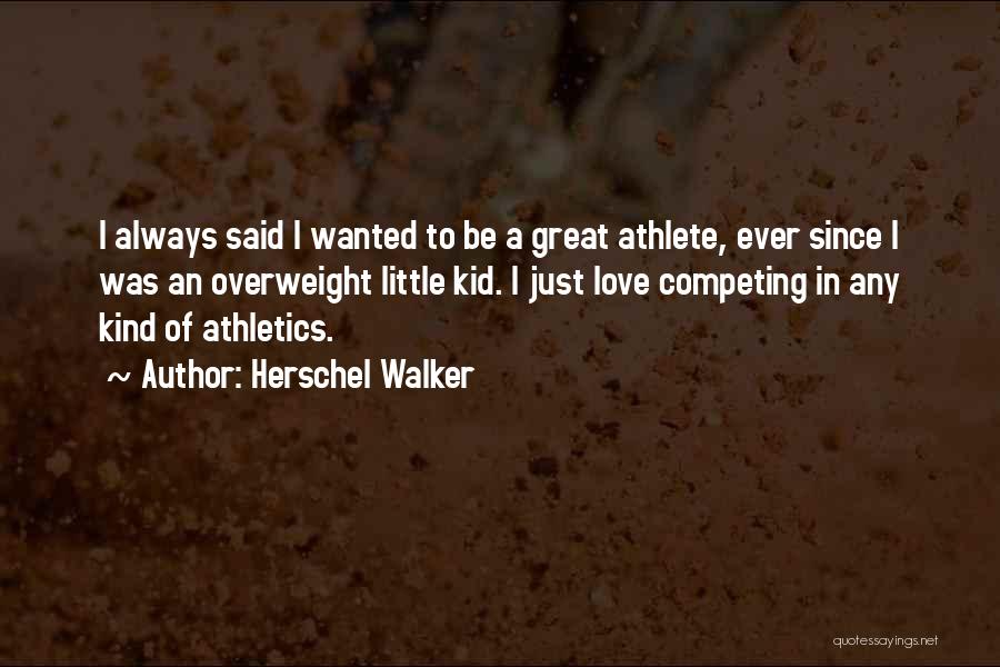 Herschel Walker Quotes: I Always Said I Wanted To Be A Great Athlete, Ever Since I Was An Overweight Little Kid. I Just