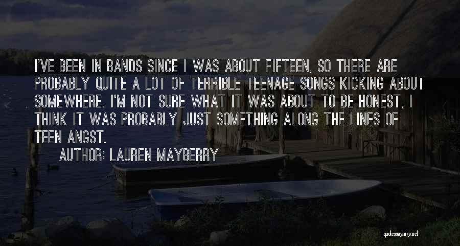 Lauren Mayberry Quotes: I've Been In Bands Since I Was About Fifteen, So There Are Probably Quite A Lot Of Terrible Teenage Songs