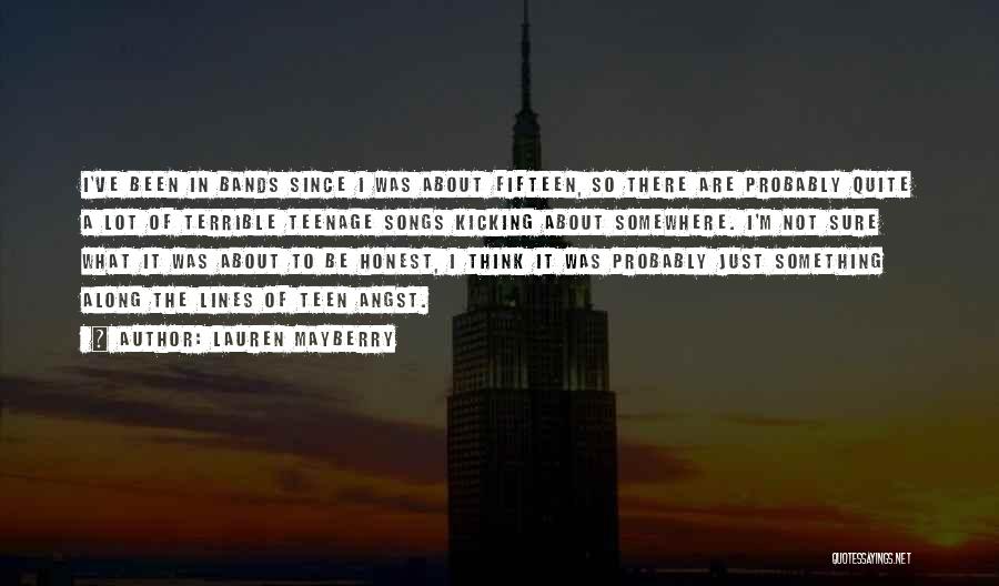 Lauren Mayberry Quotes: I've Been In Bands Since I Was About Fifteen, So There Are Probably Quite A Lot Of Terrible Teenage Songs