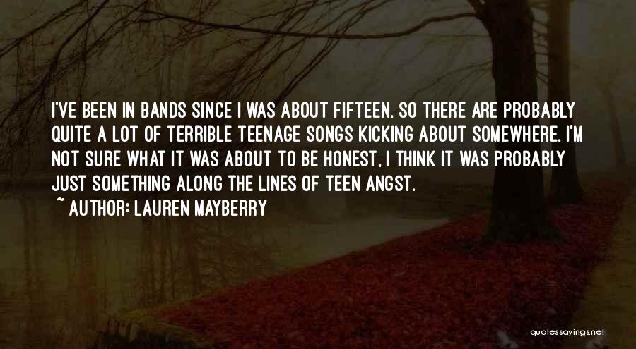 Lauren Mayberry Quotes: I've Been In Bands Since I Was About Fifteen, So There Are Probably Quite A Lot Of Terrible Teenage Songs