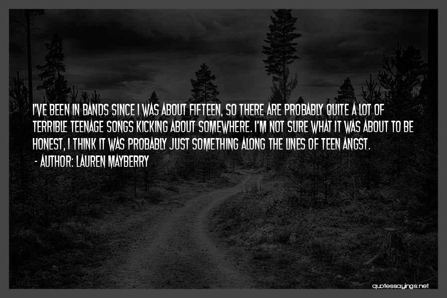 Lauren Mayberry Quotes: I've Been In Bands Since I Was About Fifteen, So There Are Probably Quite A Lot Of Terrible Teenage Songs