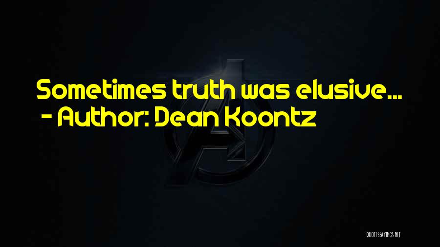 Dean Koontz Quotes: Sometimes Truth Was Elusive...
