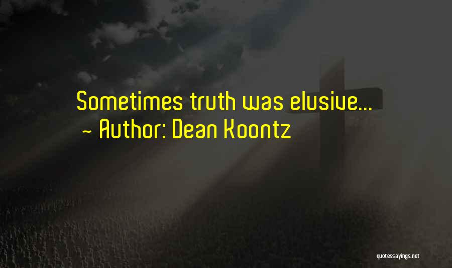 Dean Koontz Quotes: Sometimes Truth Was Elusive...