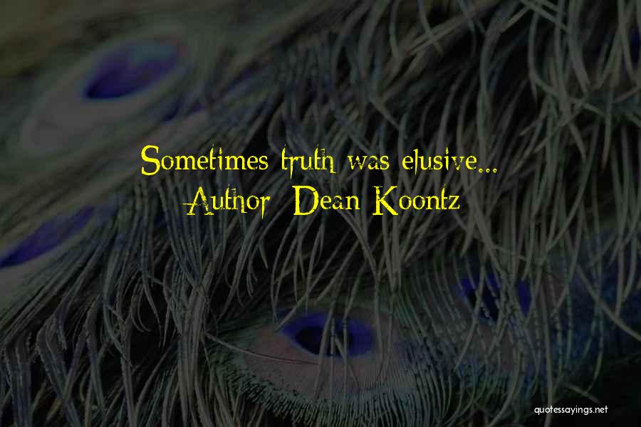 Dean Koontz Quotes: Sometimes Truth Was Elusive...