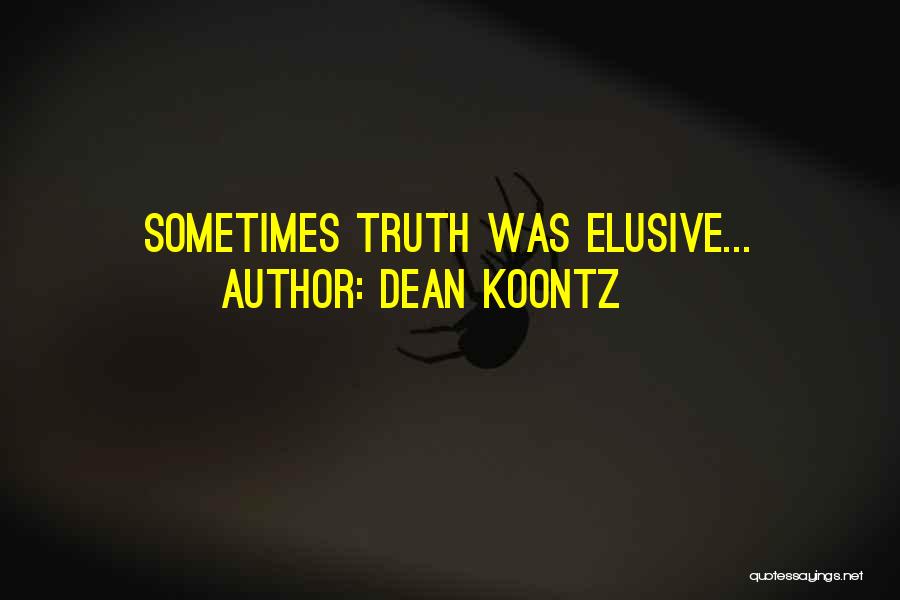 Dean Koontz Quotes: Sometimes Truth Was Elusive...