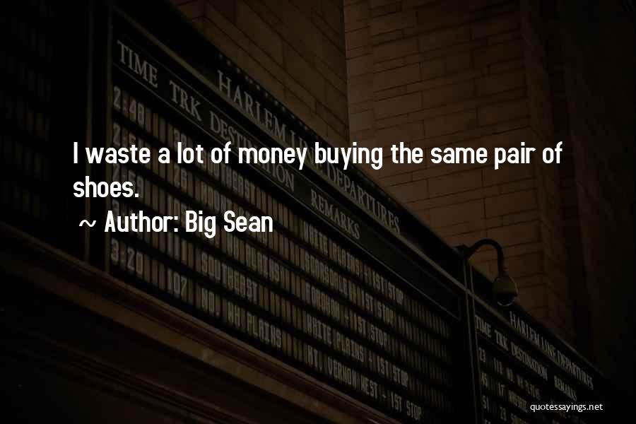 Big Sean Quotes: I Waste A Lot Of Money Buying The Same Pair Of Shoes.