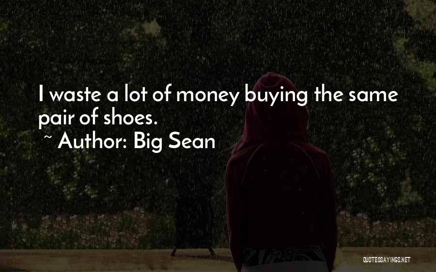 Big Sean Quotes: I Waste A Lot Of Money Buying The Same Pair Of Shoes.