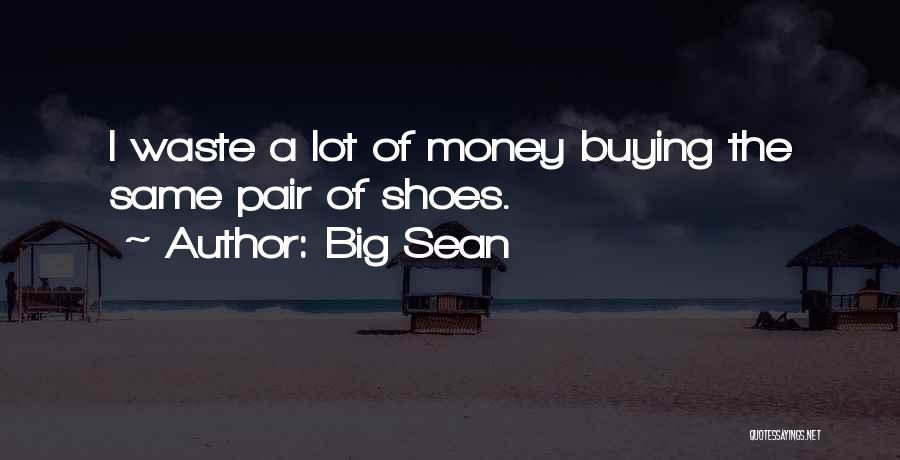 Big Sean Quotes: I Waste A Lot Of Money Buying The Same Pair Of Shoes.