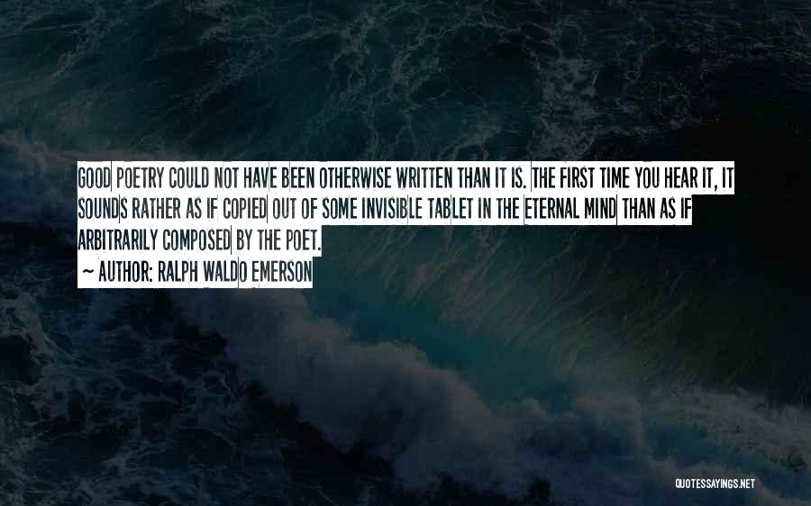 Ralph Waldo Emerson Quotes: Good Poetry Could Not Have Been Otherwise Written Than It Is. The First Time You Hear It, It Sounds Rather