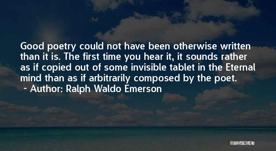 Ralph Waldo Emerson Quotes: Good Poetry Could Not Have Been Otherwise Written Than It Is. The First Time You Hear It, It Sounds Rather