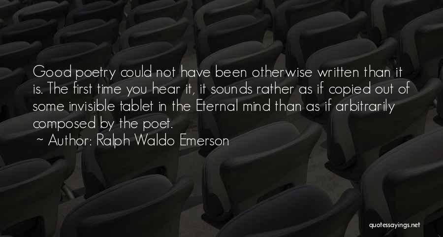 Ralph Waldo Emerson Quotes: Good Poetry Could Not Have Been Otherwise Written Than It Is. The First Time You Hear It, It Sounds Rather