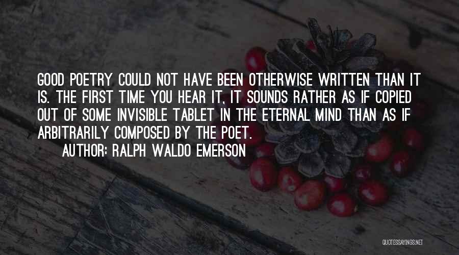 Ralph Waldo Emerson Quotes: Good Poetry Could Not Have Been Otherwise Written Than It Is. The First Time You Hear It, It Sounds Rather